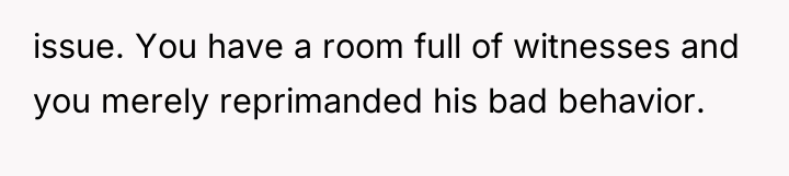 issue. You have a room full of witnesses and you...