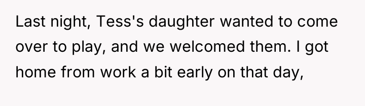 Last night, Tess's daughter wanted to come over to play,...