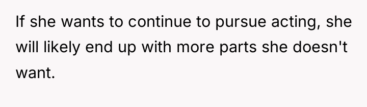 If she wants to continue to pursue acting, she will...