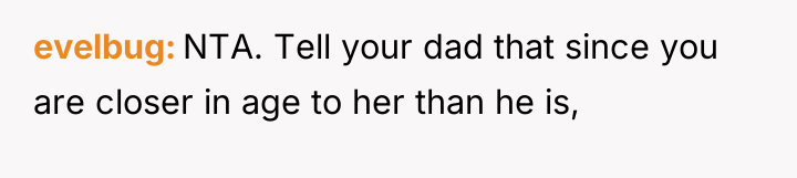 evelbug NTA. Tell your dad that since you are closer...