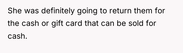 She was definitely going to return them for the cash...