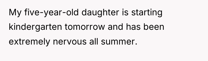 My five-year-old daughter is starting kindergarten tomorrow and has been...