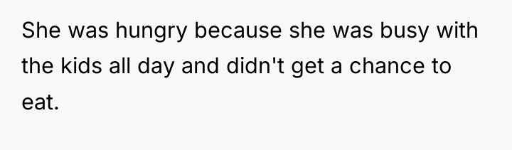 She was hungry because she was busy with the kids...