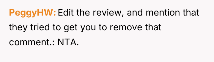 PeggyHW Edit the review, and mention that they tried to...