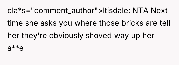 cla*s="comment_author">ltisdale: NTA Next time she asks you where those bricks...