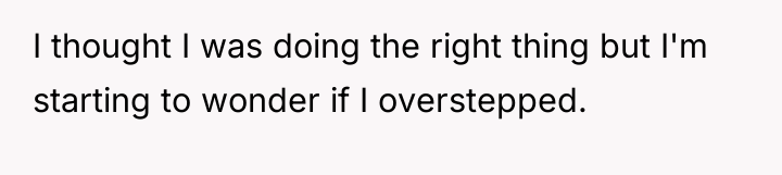 I thought I was doing the right thing but I'm...
