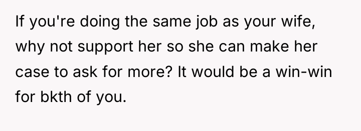 If you're doing the same job as your wife, why...