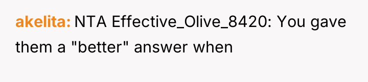 akelita NTA Effective_Olive_8420: You gave them a "better" answer when