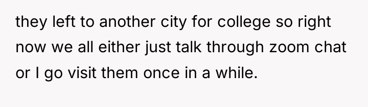 they left to another city for college so right now...