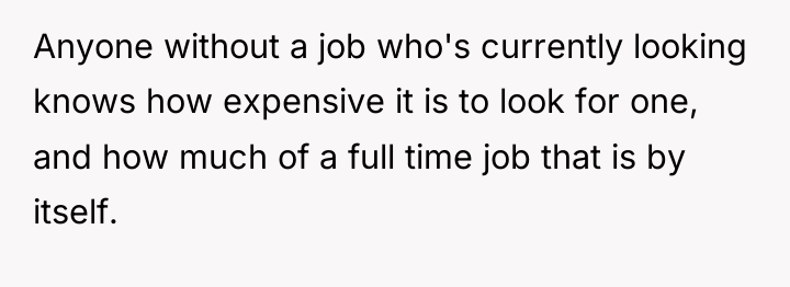 Anyone without a job who's currently looking knows how expensive...