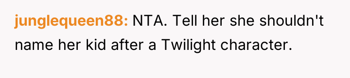 junglequeen88 NTA. Tell her she shouldn't name her kid after...