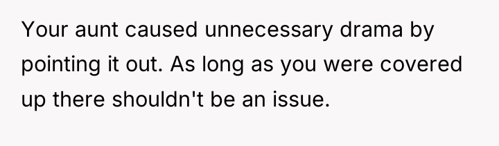 Your aunt caused unnecessary drama by pointing it out. As...