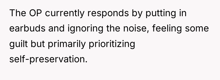 The OP currently responds by putting in earbuds and ignoring...