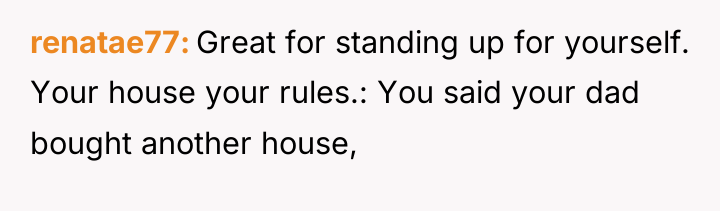 renatae77 Great for standing up for yourself. Your house your...