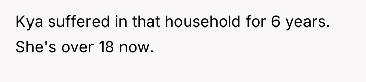 Kya suffered in that household for 6 years. She's over...