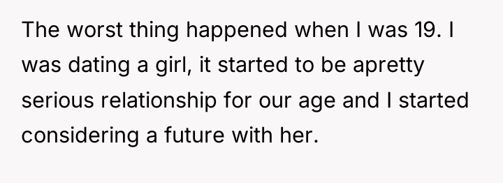The worst thing happened when I was 19. I was...