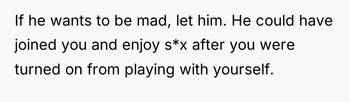 If he wants to be mad, let him. He could...