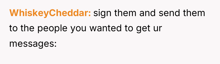WhiskeyCheddar sign them and send them to the people you...