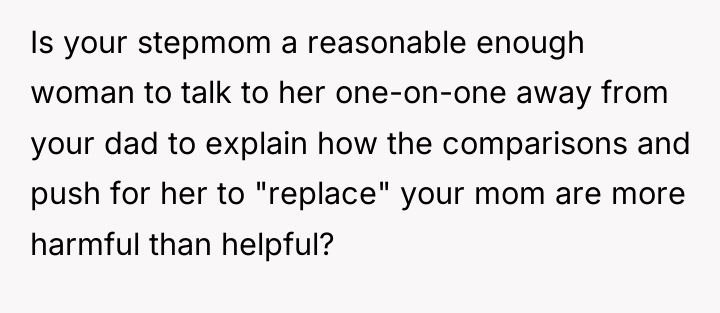Is your stepmom a reasonable enough woman to talk to...
