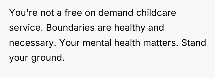 You're not a free on demand childcare service. Boundaries are...