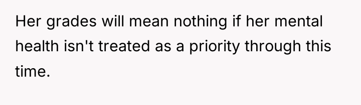 Her grades will mean nothing if her mental health isn't...
