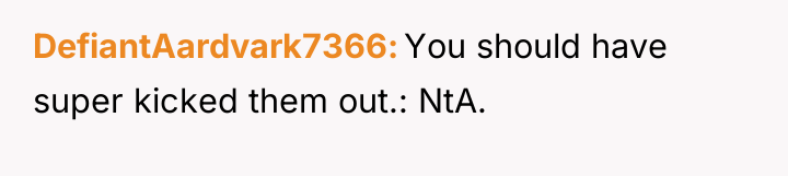 DefiantAardvark7366 You should have super kicked them out.: NtA.