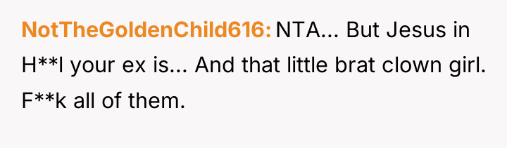 NotTheGoldenChild616 NTA... But Jesus in H**l your ex is... And...