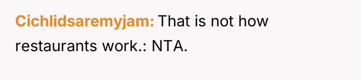 Cichlidsaremyjam That is not how restaurants work.: NTA.
