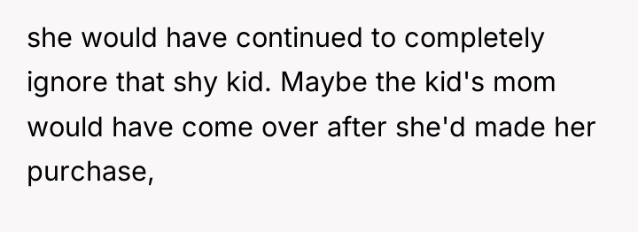 she would have continued to completely ignore that shy kid....