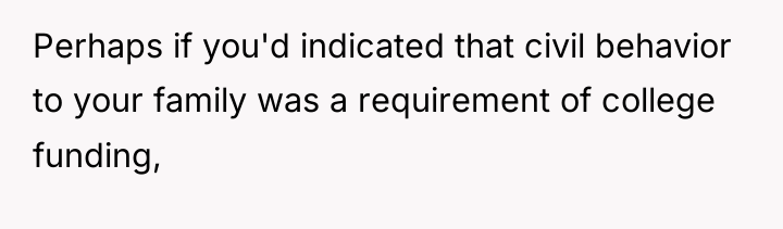 Perhaps if you'd indicated that civil behavior to your family...