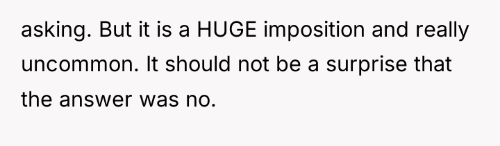 asking. But it is a HUGE imposition and really uncommon....