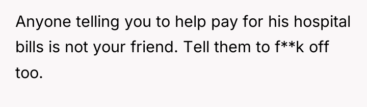 Anyone telling you to help pay for his hospital bills...