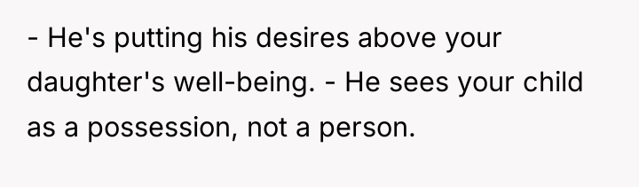 - He's putting his desires above your daughter's well-being. -...