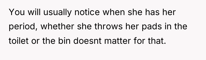 You will usually notice when she has her period, whether...