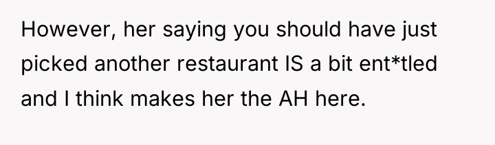 However, her saying you should have just picked another restaurant...