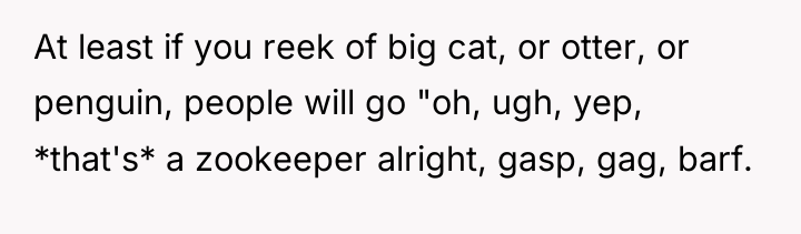 At least if you reek of big cat, or otter,...
