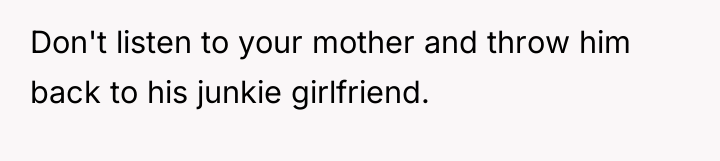 Don't listen to your mother and throw him back to...