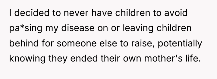 I decided to never have children to avoid pa*sing my...
