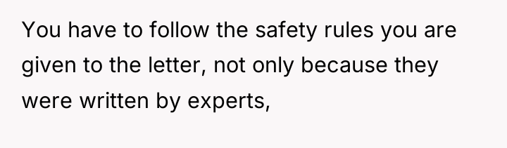 You have to follow the safety rules you are given...