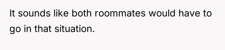 It sounds like both roommates would have to go in...
