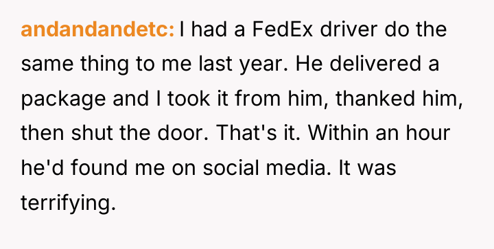 andandandetc I had a FedEx driver do the same thing...