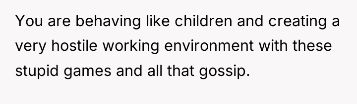You are behaving like children and creating a very hostile...