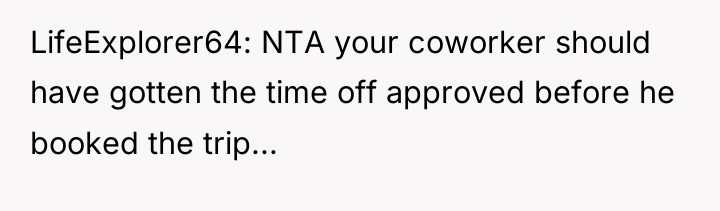 LifeExplorer64: NTA your coworker should have gotten the time off...