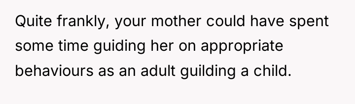 Quite frankly, your mother could have spent some time guiding...