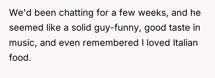 We'd been chatting for a few weeks, and he seemed...