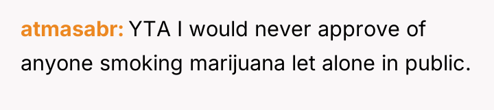 atmasabr YTA I would never approve of anyone smoking marijuana...