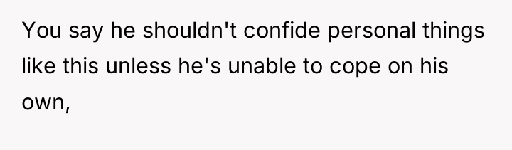 You say he shouldn't confide personal things like this unless...