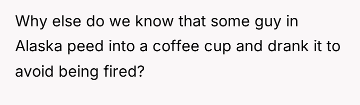 Why else do we know that some guy in Alaska...
