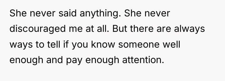 She never said anything. She never discouraged me at all....