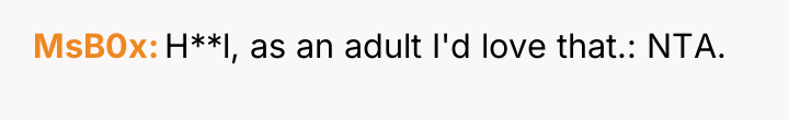 MsB0x H**l, as an adult I'd love that.: NTA.